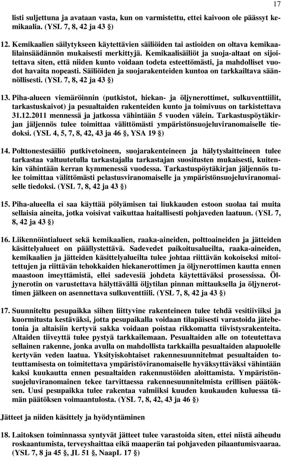 Kemikaalisäiliöt ja suoja-altaat on sijoitettava siten, että niiden kunto voidaan todeta esteettömästi, ja mahdolliset vuodot havaita nopeasti.
