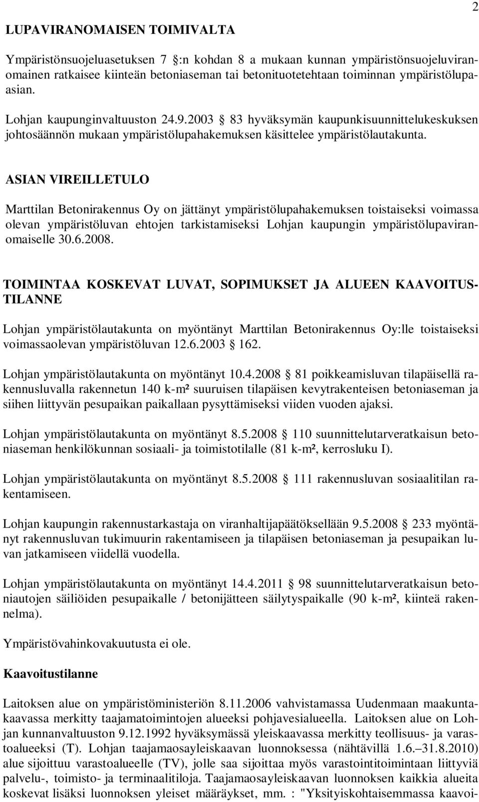 ASIAN VIREILLETULO Marttilan Betonirakennus Oy on jättänyt ympäristölupahakemuksen toistaiseksi voimassa olevan ympäristöluvan ehtojen tarkistamiseksi Lohjan kaupungin ympäristölupaviranomaiselle 30.