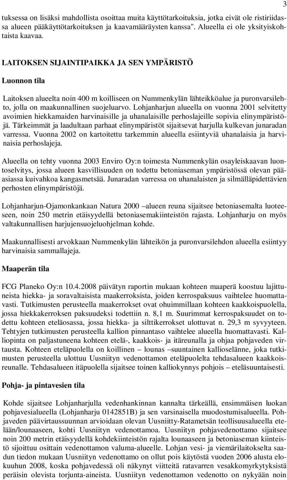 Lohjanharjun alueella on vuonna 2001 selvitetty avoimien hiekkamaiden harvinaisille ja uhanalaisille perhoslajeille sopivia elinympäristöjä.