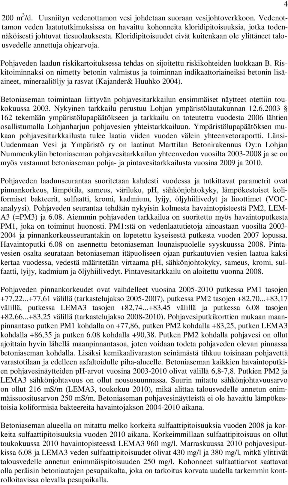 Kloridipitoisuudet eivät kuitenkaan ole ylittäneet talousvedelle annettuja ohjearvoja. Pohjaveden laadun riskikartoituksessa tehdas on sijoitettu riskikohteiden luokkaan B.