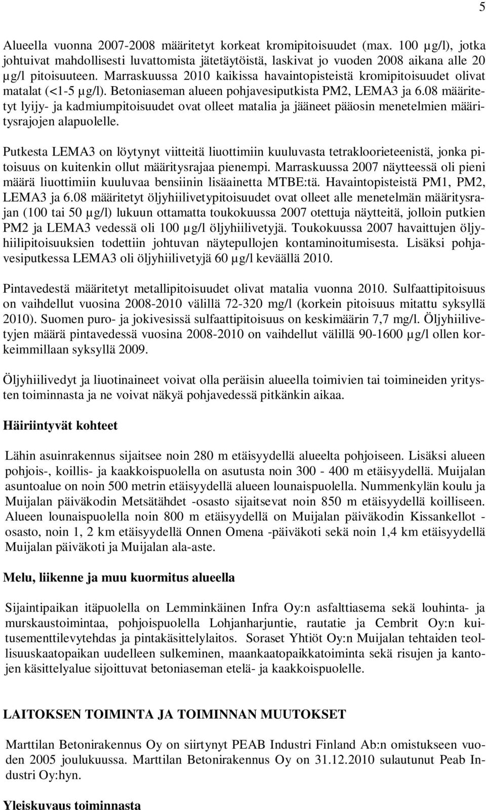 08 määritetyt lyijy- ja kadmiumpitoisuudet ovat olleet matalia ja jääneet pääosin menetelmien määritysrajojen alapuolelle.