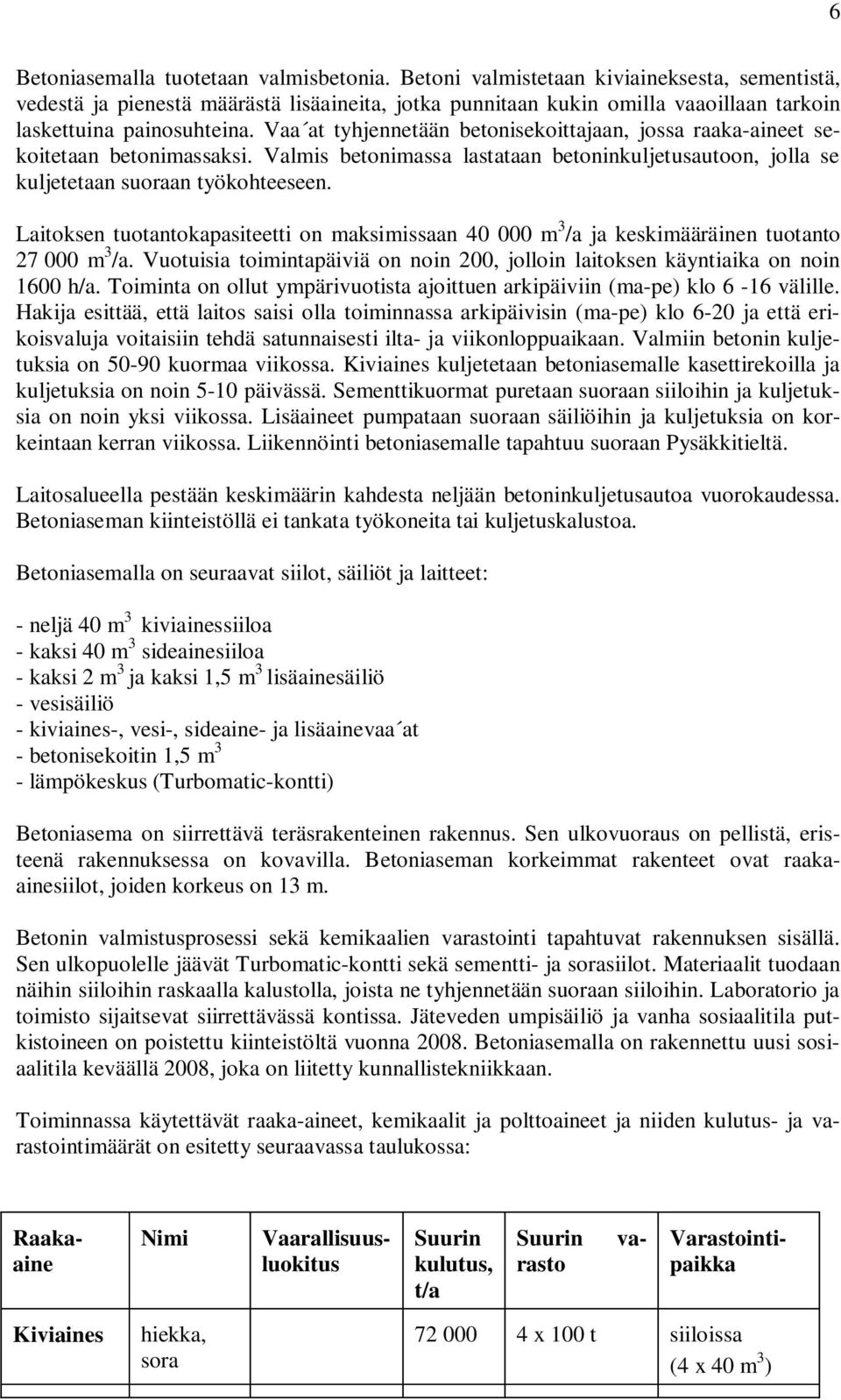 Vaa at tyhjennetään betonisekoittajaan, jossa raaka-aineet sekoitetaan betonimassaksi. Valmis betonimassa lastataan betoninkuljetusautoon, jolla se kuljetetaan suoraan työkohteeseen.