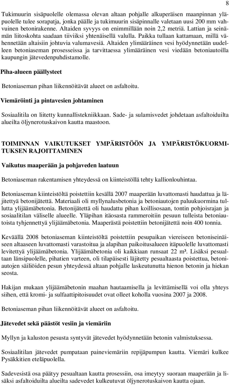 Altaiden ylimääräinen vesi hyödynnetään uudelleen betoniaseman prosesseissa ja tarvittaessa ylimääräinen vesi viedään betoniautoilla kaupungin jätevedenpuhdistamolle.