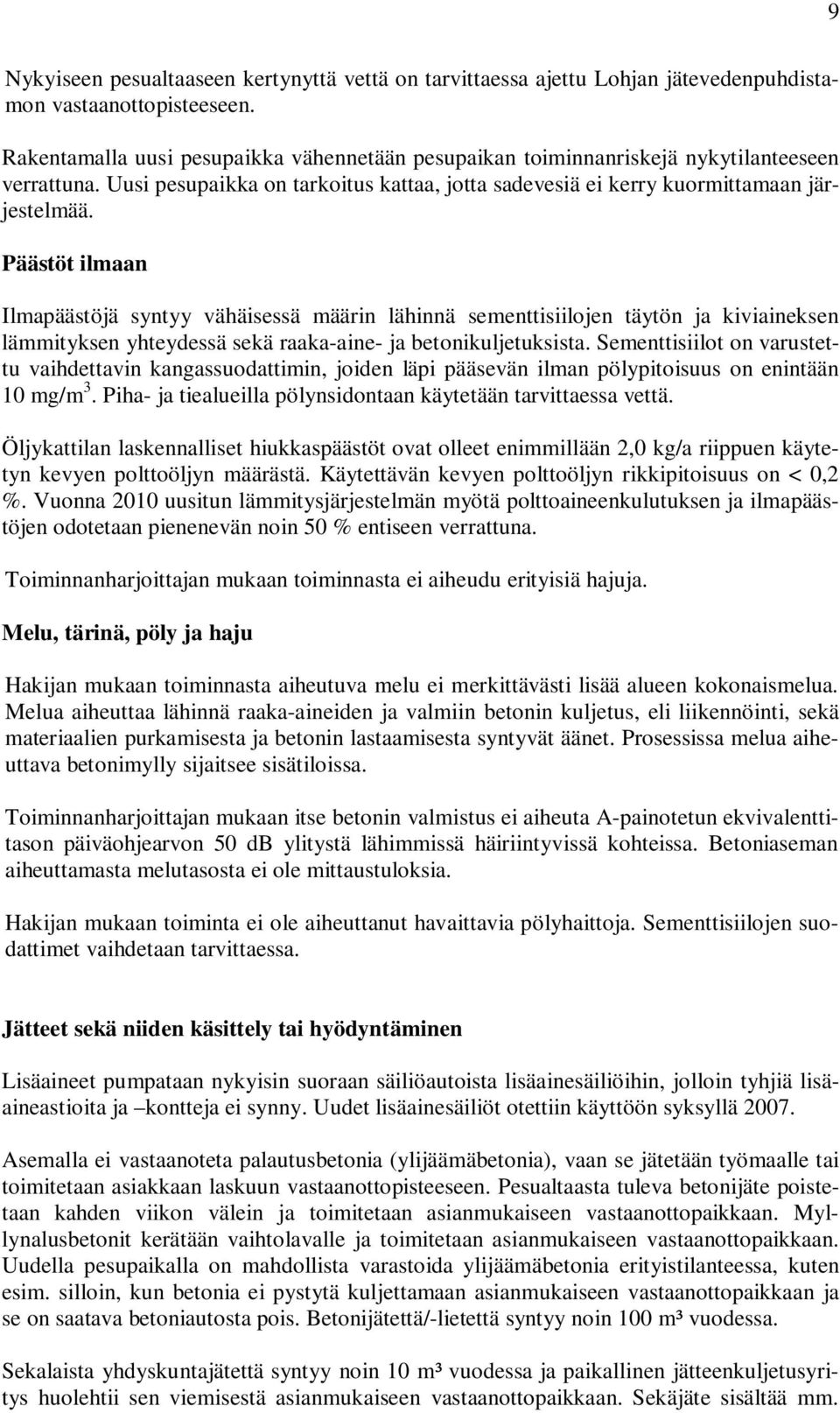 Päästöt ilmaan Ilmapäästöjä syntyy vähäisessä määrin lähinnä sementtisiilojen täytön ja kiviaineksen lämmityksen yhteydessä sekä raaka-aine- ja betonikuljetuksista.