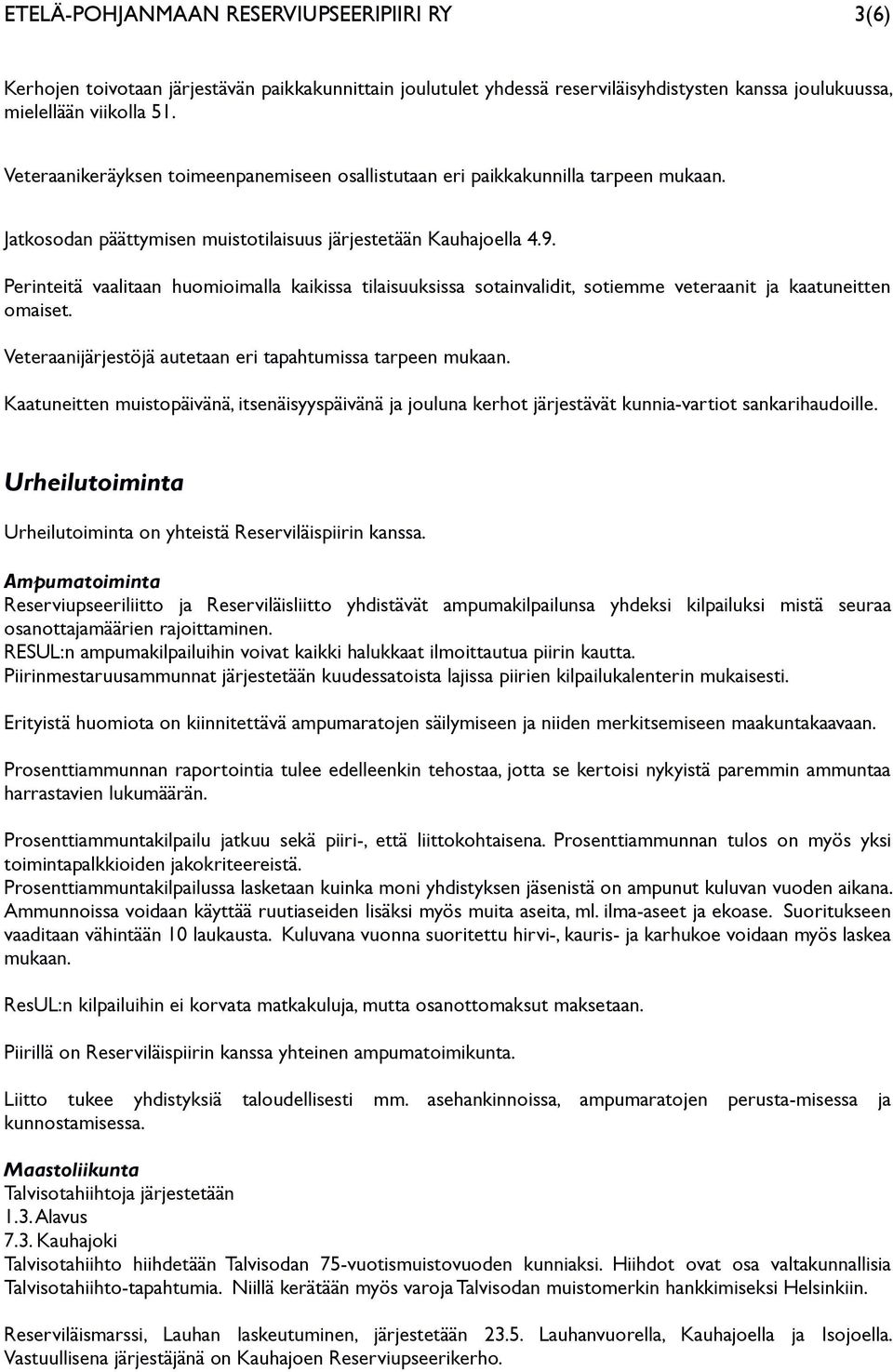 Perinteitä vaalitaan huomioimalla kaikissa tilaisuuksissa sotainvalidit, sotiemme veteraanit ja kaatuneitten omaiset. Veteraanijärjestöjä autetaan eri tapahtumissa tarpeen mukaan.