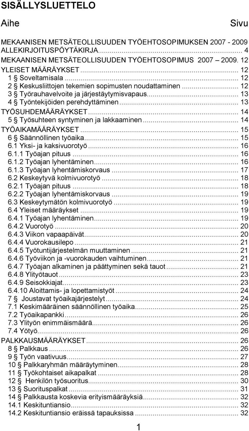 .. 14 5 Työsuhteen syntyminen ja lakkaaminen... 14 TYÖAIKAMÄÄRÄYKSET... 15 6 Säännöllinen työaika... 15 6.1 Yksi- ja kaksivuorotyö... 16 6.1.1 Työajan pituus... 16 6.1.2 Työajan lyhentäminen... 16 6.1.3 Työajan lyhentämiskorvaus.
