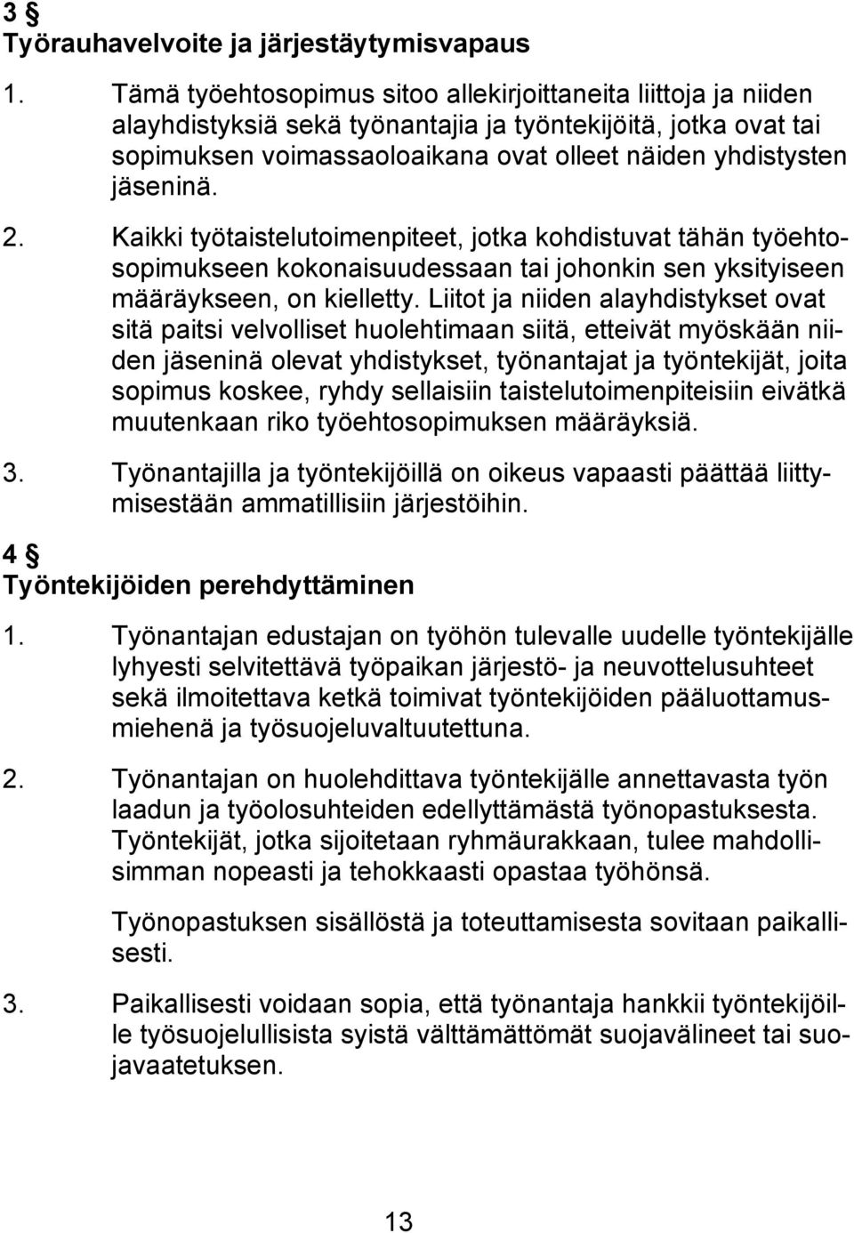 2. Kaikki työtaistelutoimenpiteet, jotka kohdistuvat tähän työehtosopimukseen kokonaisuudessaan tai johonkin sen yksityiseen määräykseen, on kielletty.
