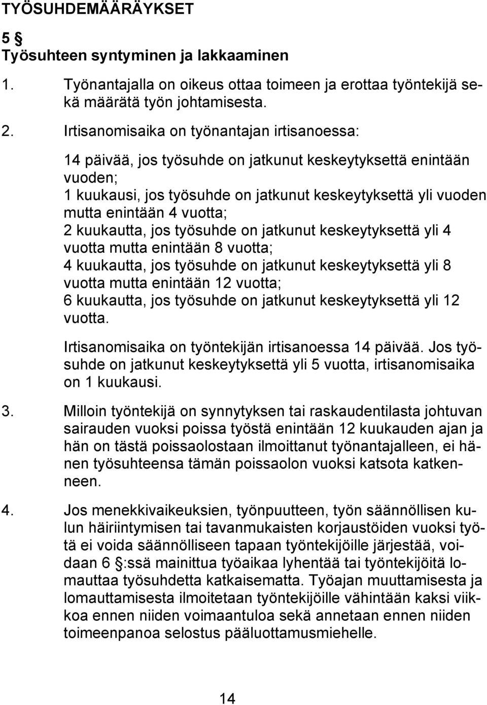 vuotta; 2 kuukautta, jos työsuhde on jatkunut keskeytyksettä yli 4 vuotta mutta enintään 8 vuotta; 4 kuukautta, jos työsuhde on jatkunut keskeytyksettä yli 8 vuotta mutta enintään 12 vuotta; 6