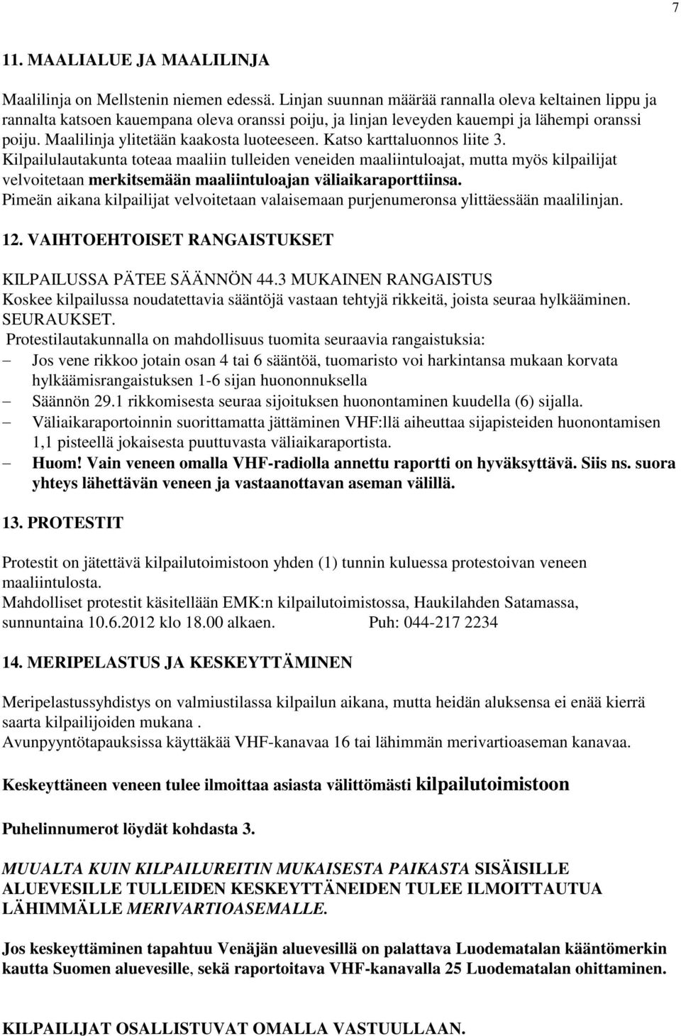 Katso karttaluonnos liite 3. Kilpailulautakunta toteaa maaliin tulleiden veneiden maaliintuloajat, mutta myös kilpailijat velvoitetaan merkitsemään maaliintuloajan väliaikaraporttiinsa.