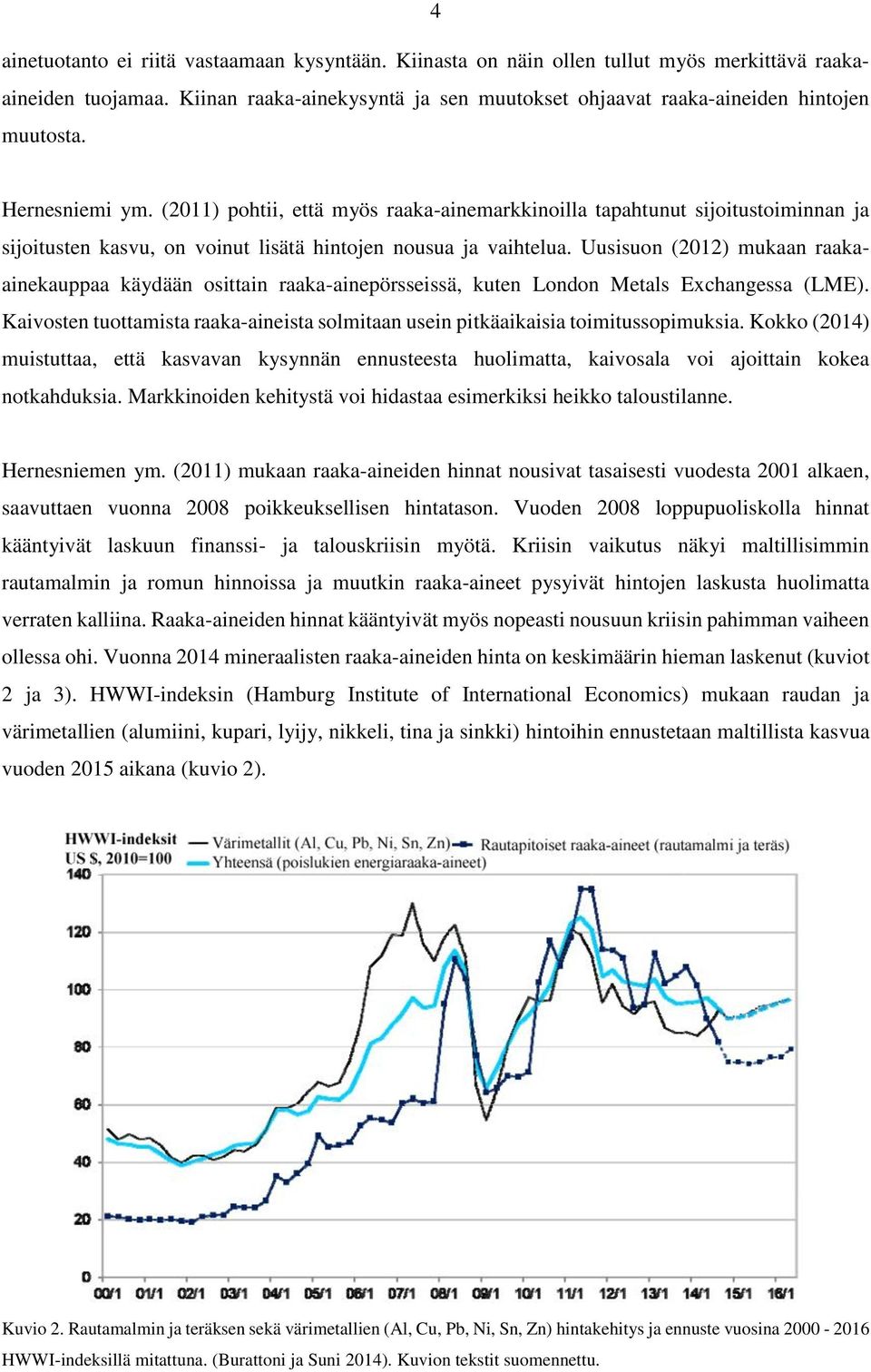 Uusisuon (2012) mukaan raakaainekauppaa käydään osittain raaka-ainepörsseissä, kuten London Metals Exchangessa (LME).