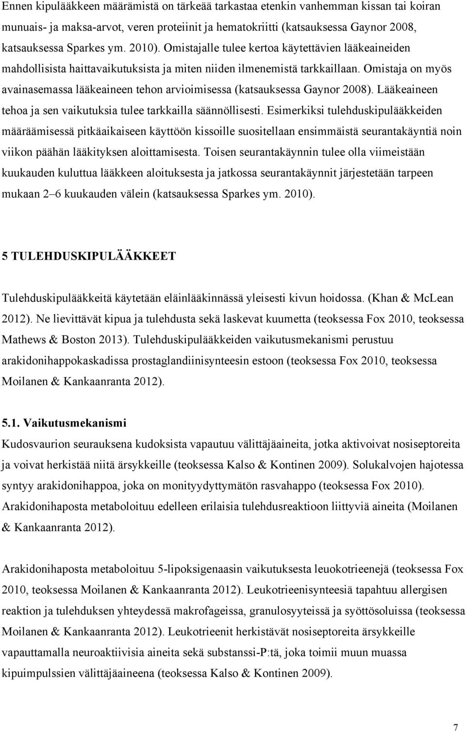 Omistaja on myös avainasemassa lääkeaineen tehon arvioimisessa (katsauksessa Gaynor 2008). Lääkeaineen tehoa ja sen vaikutuksia tulee tarkkailla säännöllisesti.