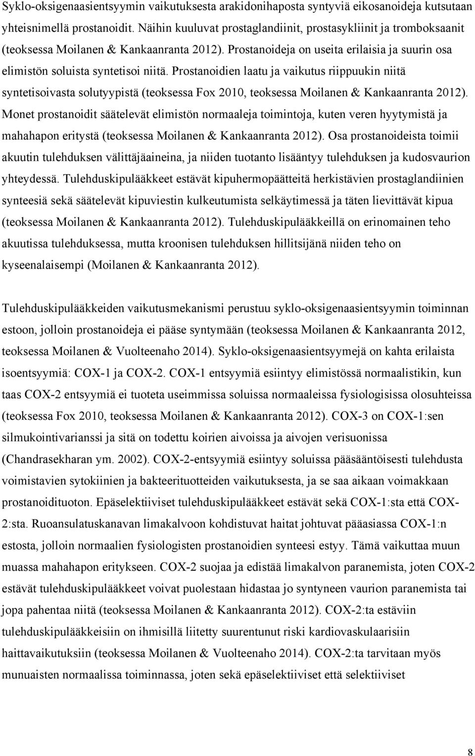 Prostanoidien laatu ja vaikutus riippuukin niitä syntetisoivasta solutyypistä (teoksessa Fox 2010, teoksessa Moilanen & Kankaanranta 2012).