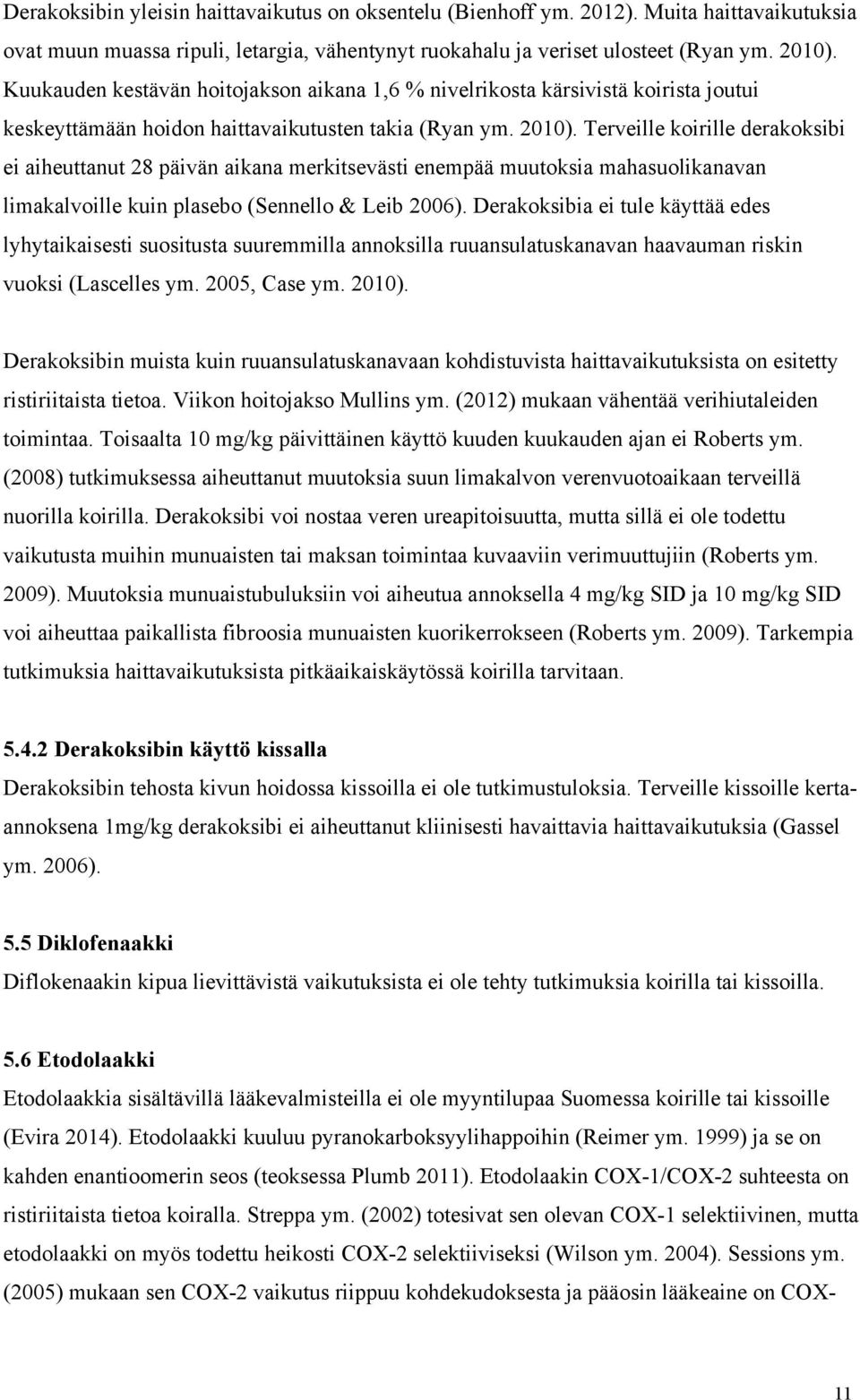 Terveille koirille derakoksibi ei aiheuttanut 28 päivän aikana merkitsevästi enempää muutoksia mahasuolikanavan limakalvoille kuin plasebo (Sennello & Leib 2006).