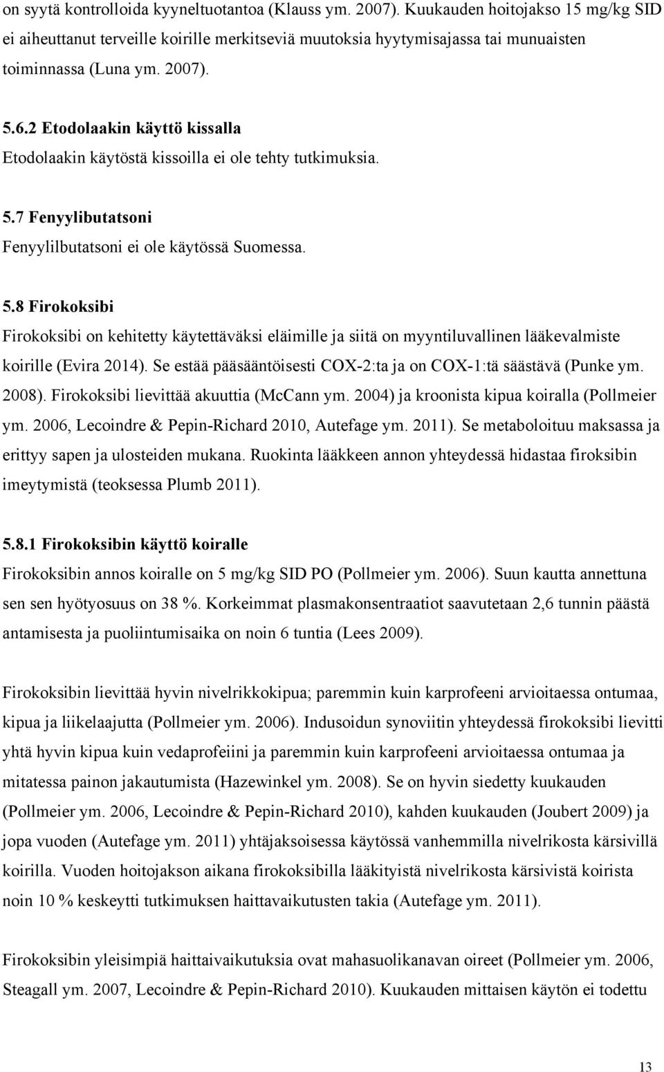 Se estää pääsääntöisesti COX-2:ta ja on COX-1:tä säästävä (Punke ym. 2008). Firokoksibi lievittää akuuttia (McCann ym. 2004) ja kroonista kipua koiralla (Pollmeier ym.