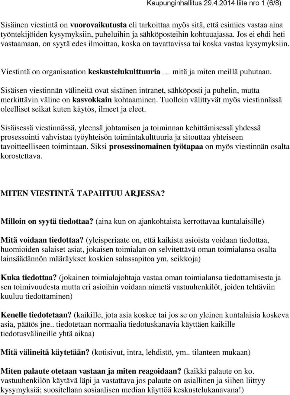 Jos ei ehdi heti vastaamaan, on syytä edes ilmoittaa, koska on tavattavissa tai koska vastaa kysymyksiin. Viestintä on organisaation keskustelukulttuuria mitä ja miten meillä puhutaan.
