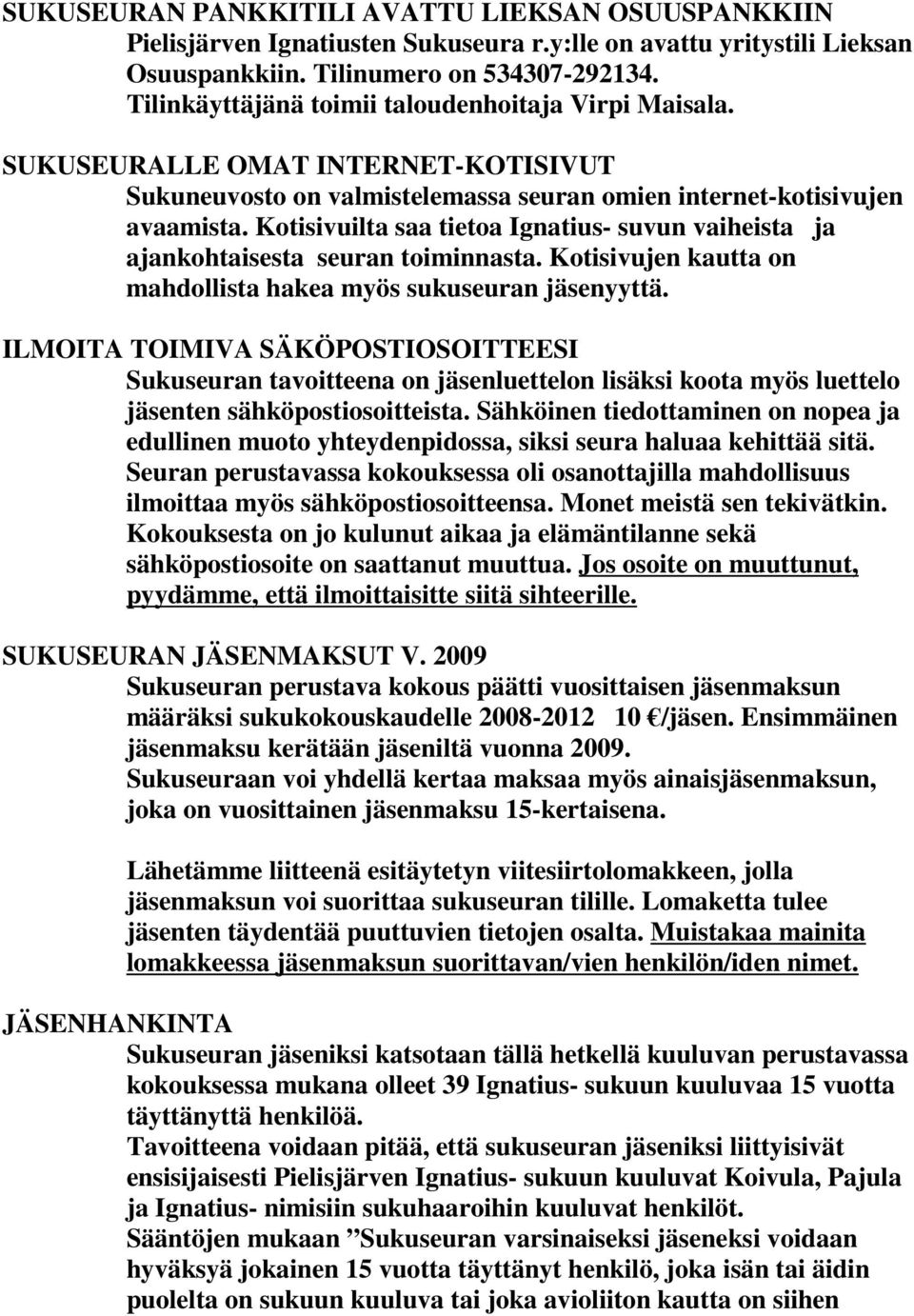 Kotisivuilta saa tietoa Ignatius- suvun vaiheista ja ajankohtaisesta seuran toiminnasta. Kotisivujen kautta on mahdollista hakea myös sukuseuran jäsenyyttä.