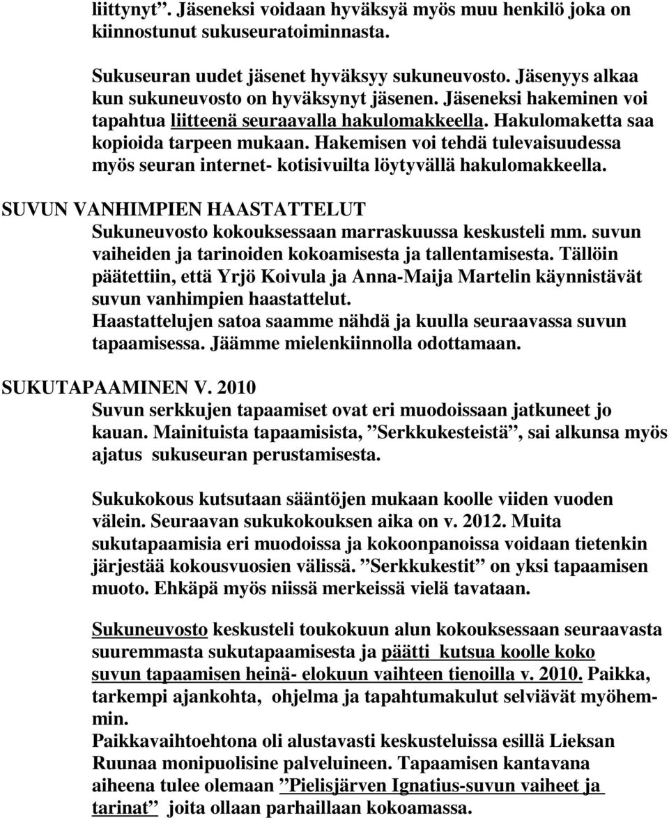 Hakemisen voi tehdä tulevaisuudessa myös seuran internet- kotisivuilta löytyvällä hakulomakkeella. SUVUN VANHIMPIEN HAASTATTELUT Sukuneuvosto kokouksessaan marraskuussa keskusteli mm.