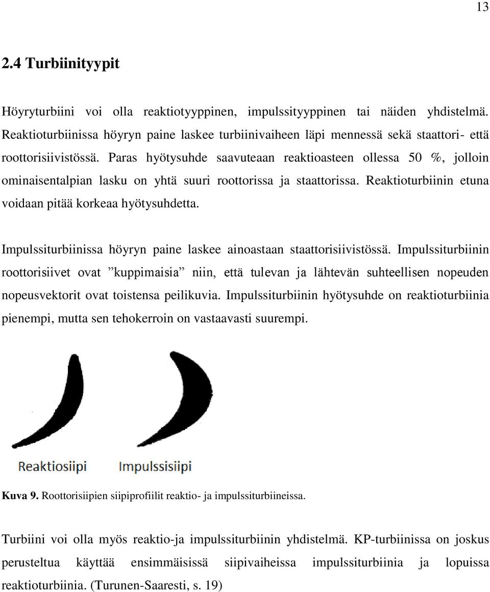 Paras hyötysuhde saavuteaan reaktioasteen ollessa 50 %, jolloin ominaisentalpian lasku on yhtä suuri roottorissa ja staattorissa. Reaktioturbiinin etuna voidaan pitää korkeaa hyötysuhdetta.