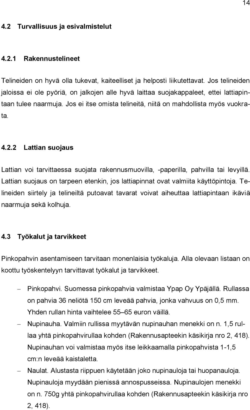 2 Lattian suojaus Lattian voi tarvittaessa suojata rakennusmuovilla, -paperilla, pahvilla tai levyillä. Lattian suojaus on tarpeen etenkin, jos lattiapinnat ovat valmiita käyttöpintoja.