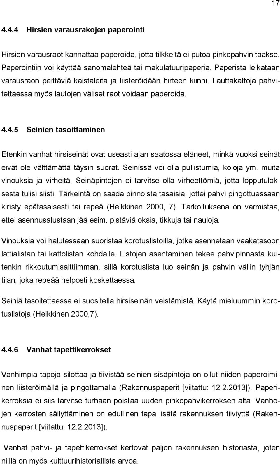 4.5 Seinien tasoittaminen Etenkin vanhat hirsiseinät ovat useasti ajan saatossa eläneet, minkä vuoksi seinät eivät ole välttämättä täysin suorat. Seinissä voi olla pullistumia, koloja ym.