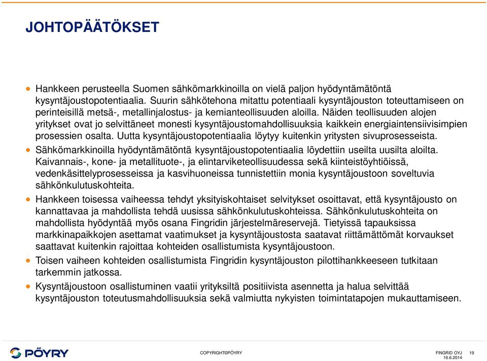 Näiden teollisuuden alojen yritykset ovat jo selvittäneet monesti kysyntäjoustomahdollisuuksia kaikkein energiaintensiivisimpien prosessien osalta.