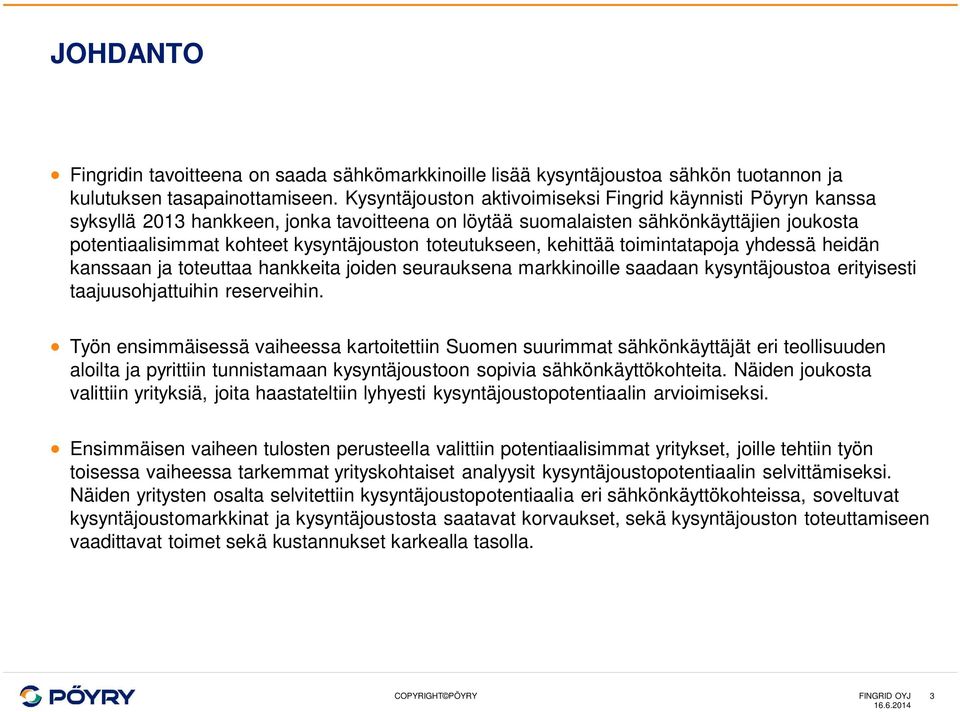 toteutukseen, kehittää toimintatapoja yhdessä heidän kanssaan ja toteuttaa hankkeita joiden seurauksena markkinoille saadaan kysyntäjoustoa erityisesti taajuusohjattuihin reserveihin.