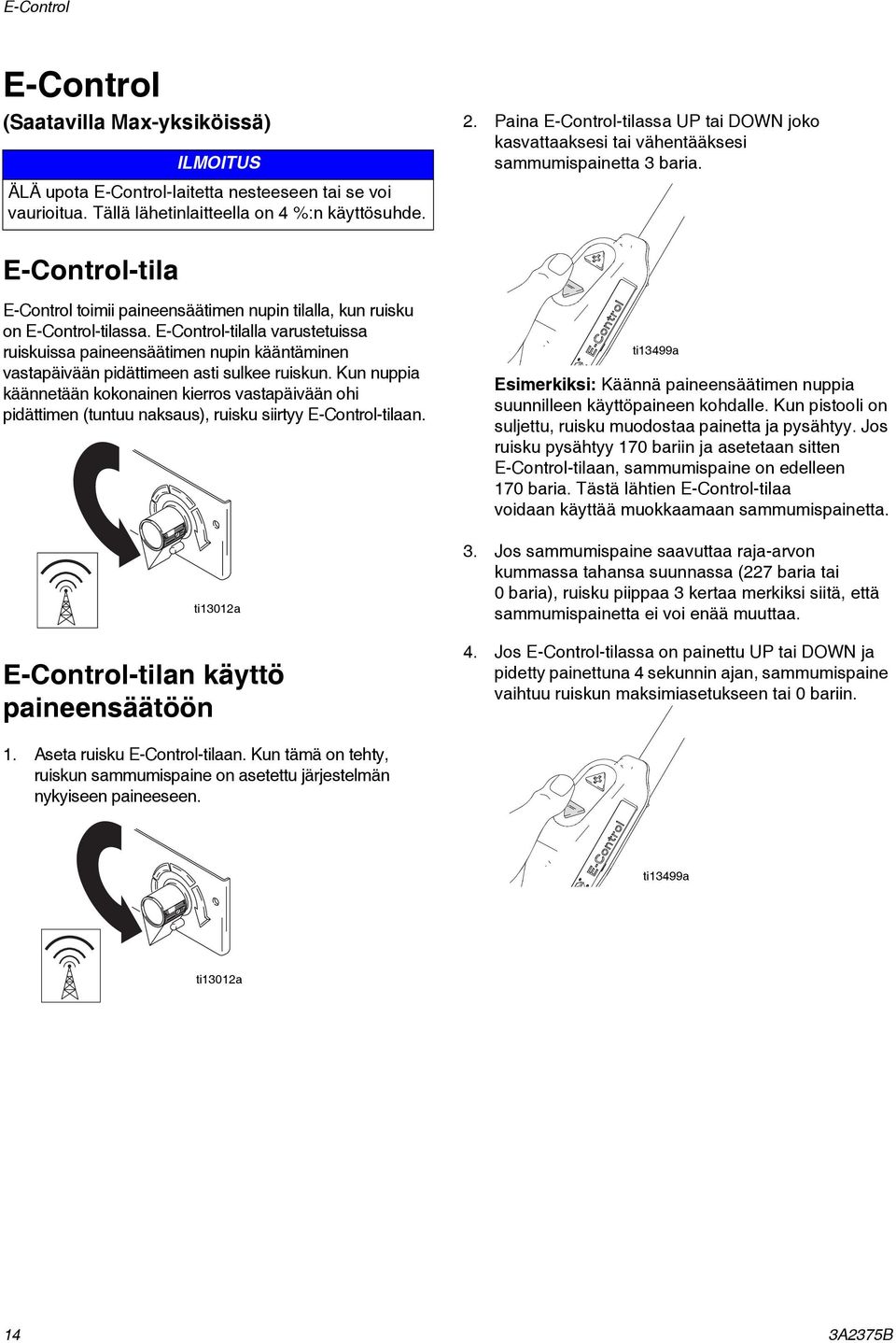 E-Control-tilalla varustetuissa ruiskuissa paineensäätimen nupin kääntäminen vastapäivään pidättimeen asti sulkee ruiskun.