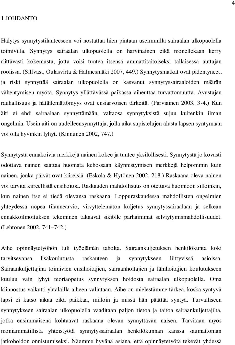 (Silfvast, Oulasvirta & Halmesmäki 2007, 449.) Synnytysmatkat ovat pidentyneet, ja riski synnyttää sairaalan ulkopuolella on kasvanut synnytyssairaaloiden määrän vähentymisen myötä.