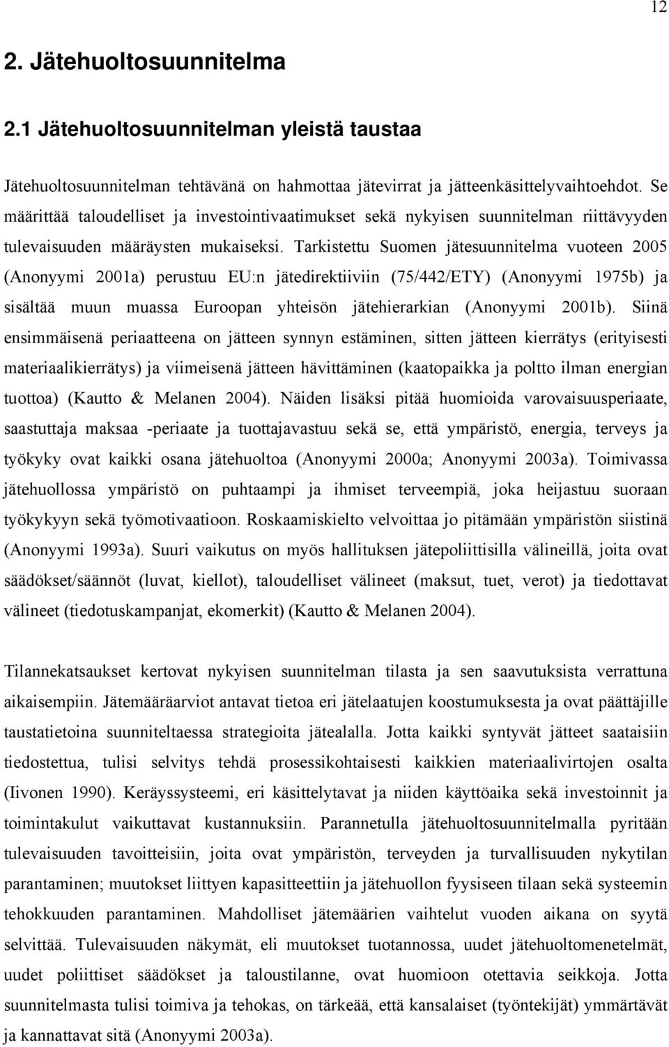 Tarkistettu Suomen jätesuunnitelma vuoteen 2005 (Anonyymi 2001a) perustuu EU:n jätedirektiiviin (75/442/ETY) (Anonyymi 1975b) ja sisältää muun muassa Euroopan yhteisön jätehierarkian (Anonyymi 2001b).
