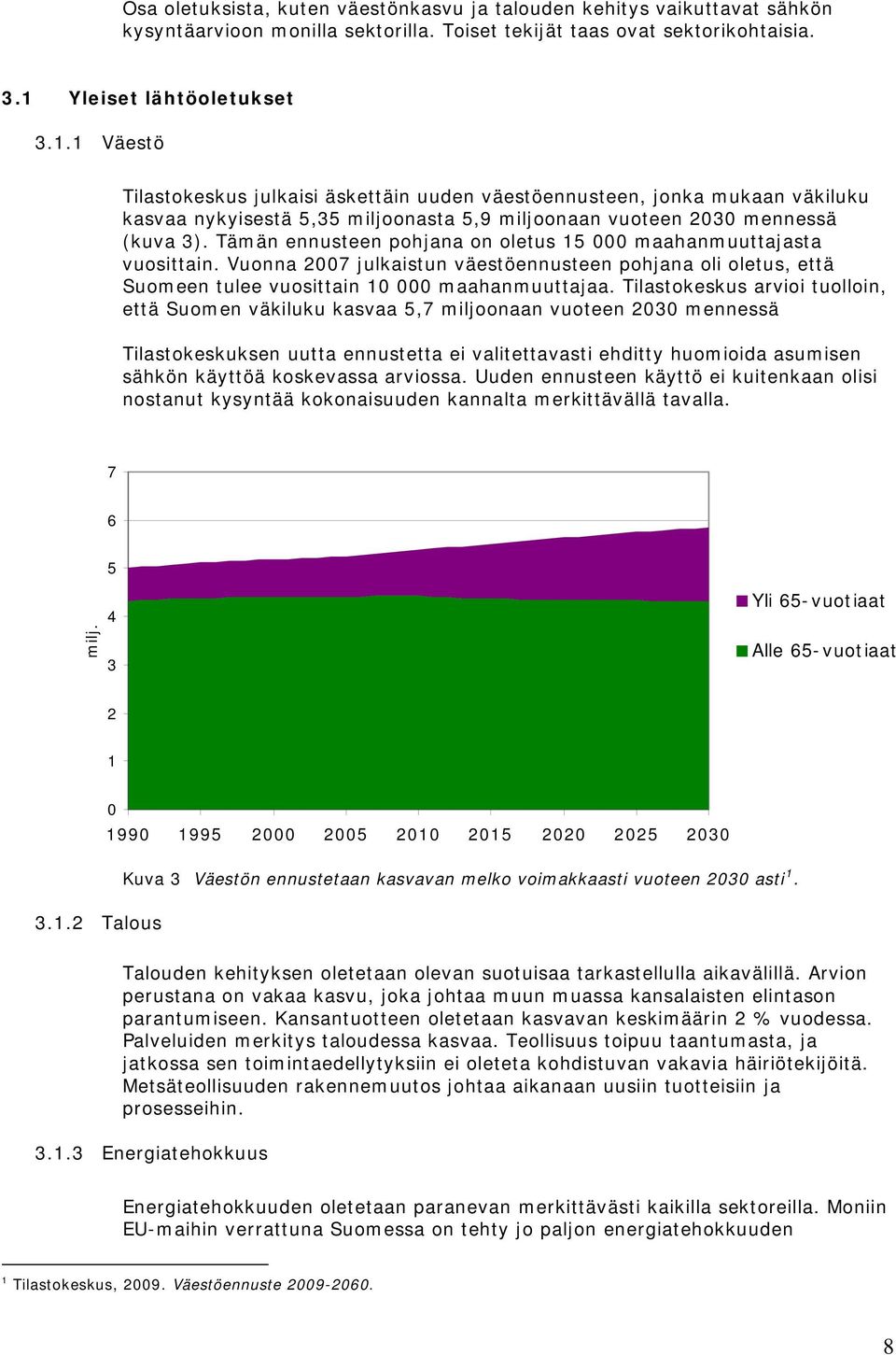 Tämän ennusteen pohjana on oletus 15 000 maahanmuuttajasta vuosittain. Vuonna 2007 julkaistun väestöennusteen pohjana oli oletus, että Suomeen tulee vuosittain 10 000 maahanmuuttajaa.