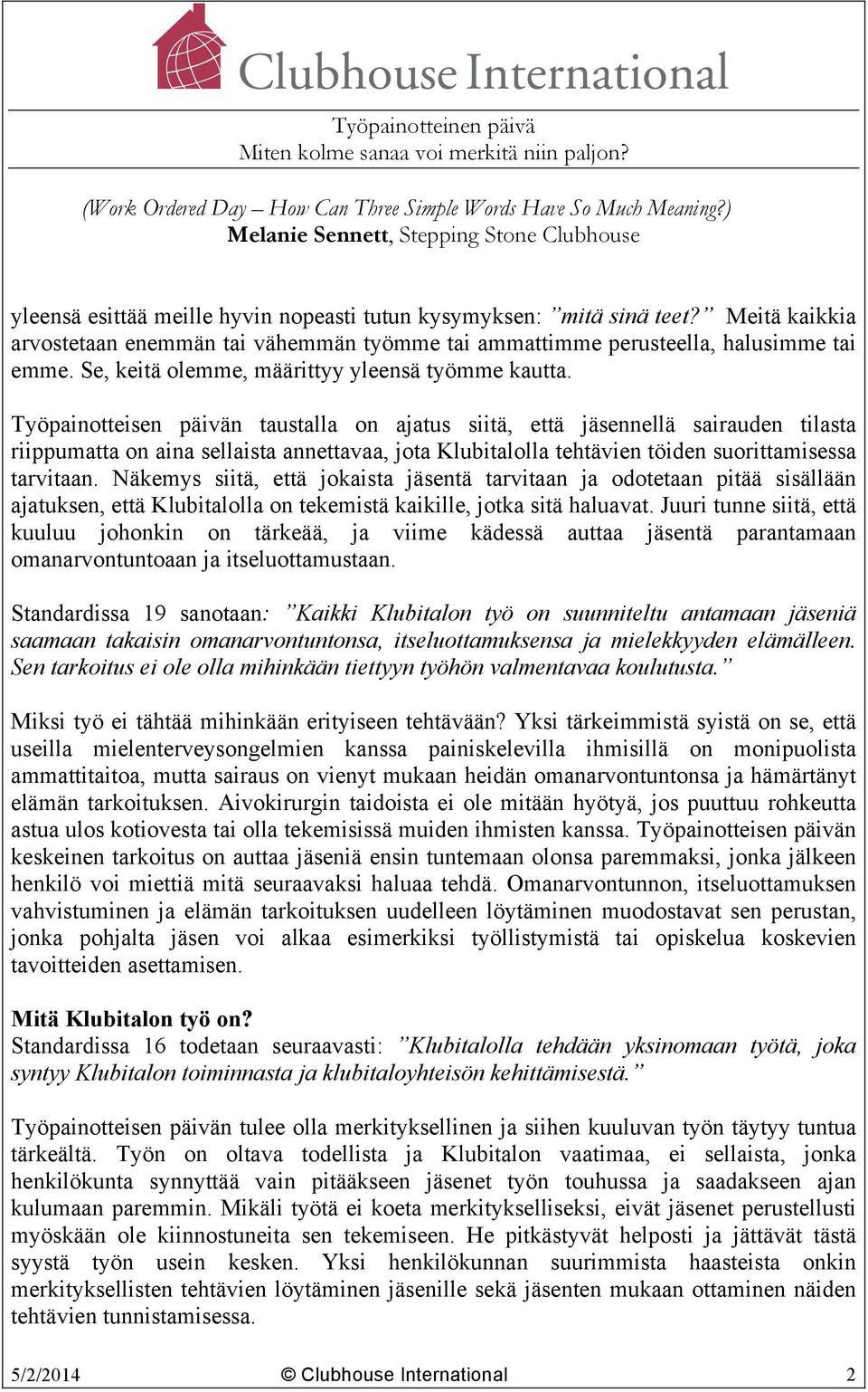 Työpainotteisen päivän taustalla on ajatus siitä, että jäsennellä sairauden tilasta riippumatta on aina sellaista annettavaa, jota Klubitalolla tehtävien töiden suorittamisessa tarvitaan.