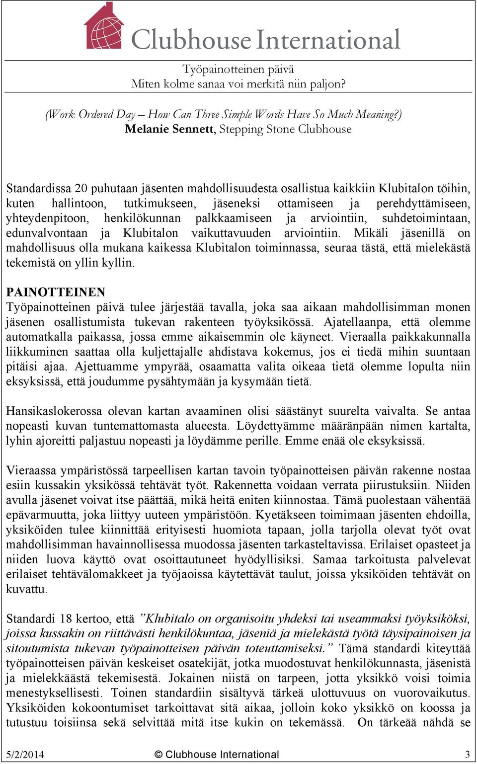 Mikäli jäsenillä on mahdollisuus olla mukana kaikessa Klubitalon toiminnassa, seuraa tästä, että mielekästä tekemistä on yllin kyllin.
