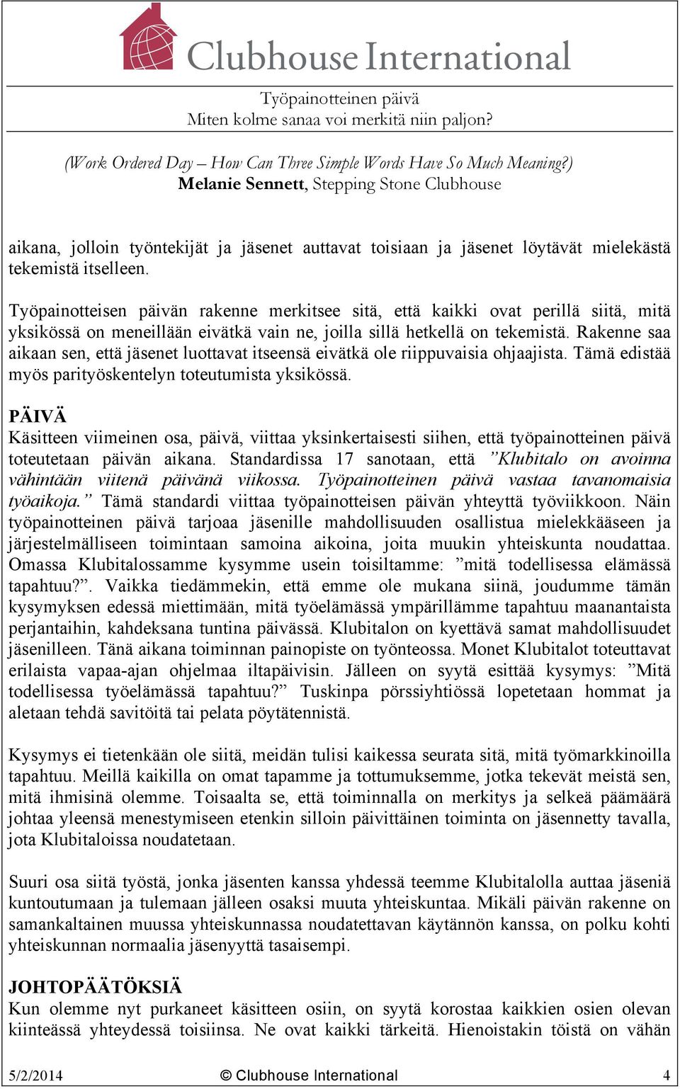 Rakenne saa aikaan sen, että jäsenet luottavat itseensä eivätkä ole riippuvaisia ohjaajista. Tämä edistää myös parityöskentelyn toteutumista yksikössä.
