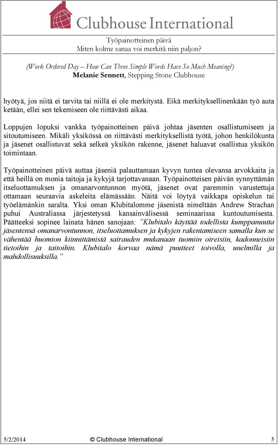 Mikäli yksikössä on riittävästi merkityksellistä työtä, johon henkilökunta ja jäsenet osallistuvat sekä selkeä yksikön rakenne, jäsenet haluavat osallistua yksikön toimintaan.
