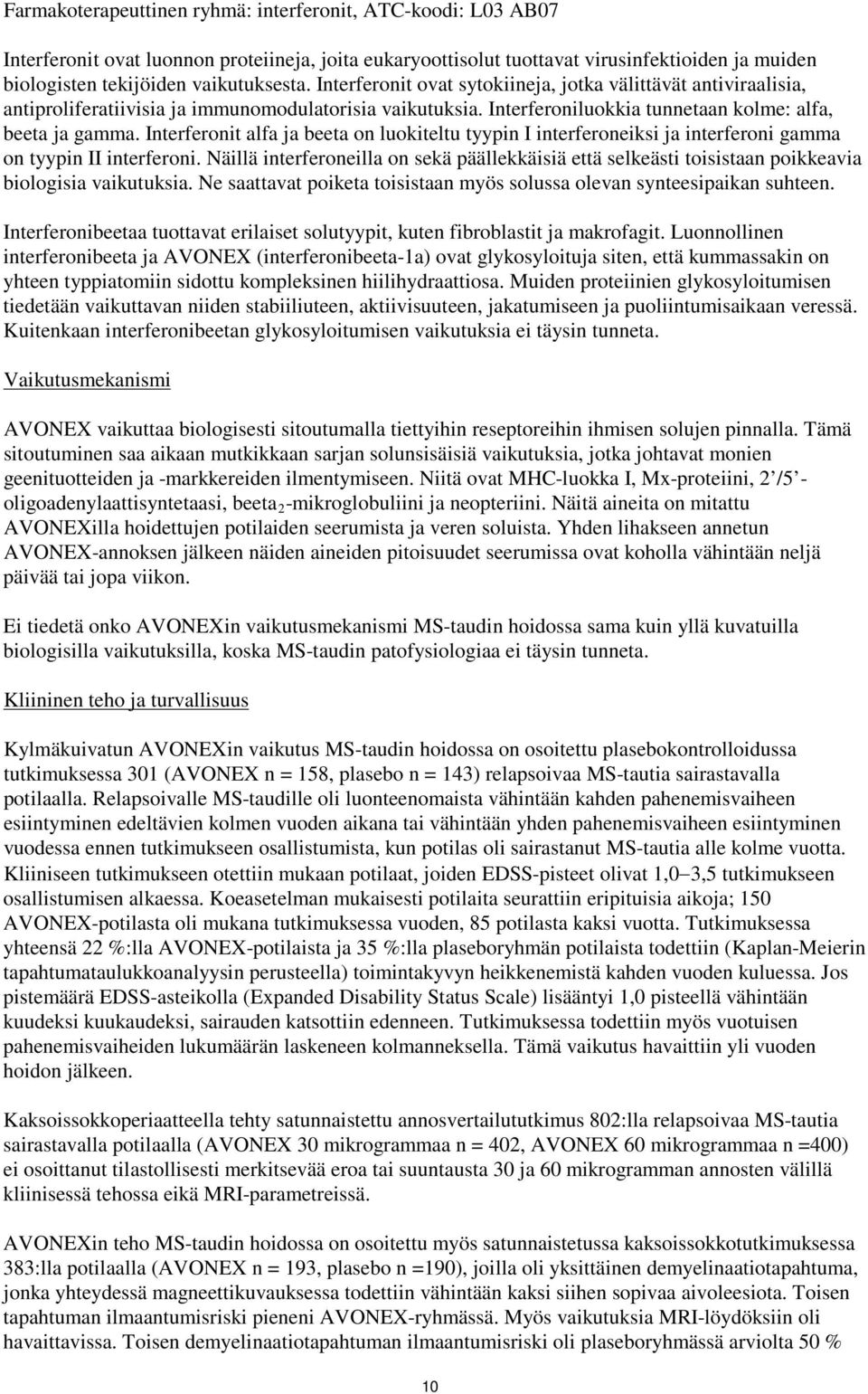Interferonit alfa ja beeta on luokiteltu tyypin I interferoneiksi ja interferoni gamma on tyypin II interferoni.