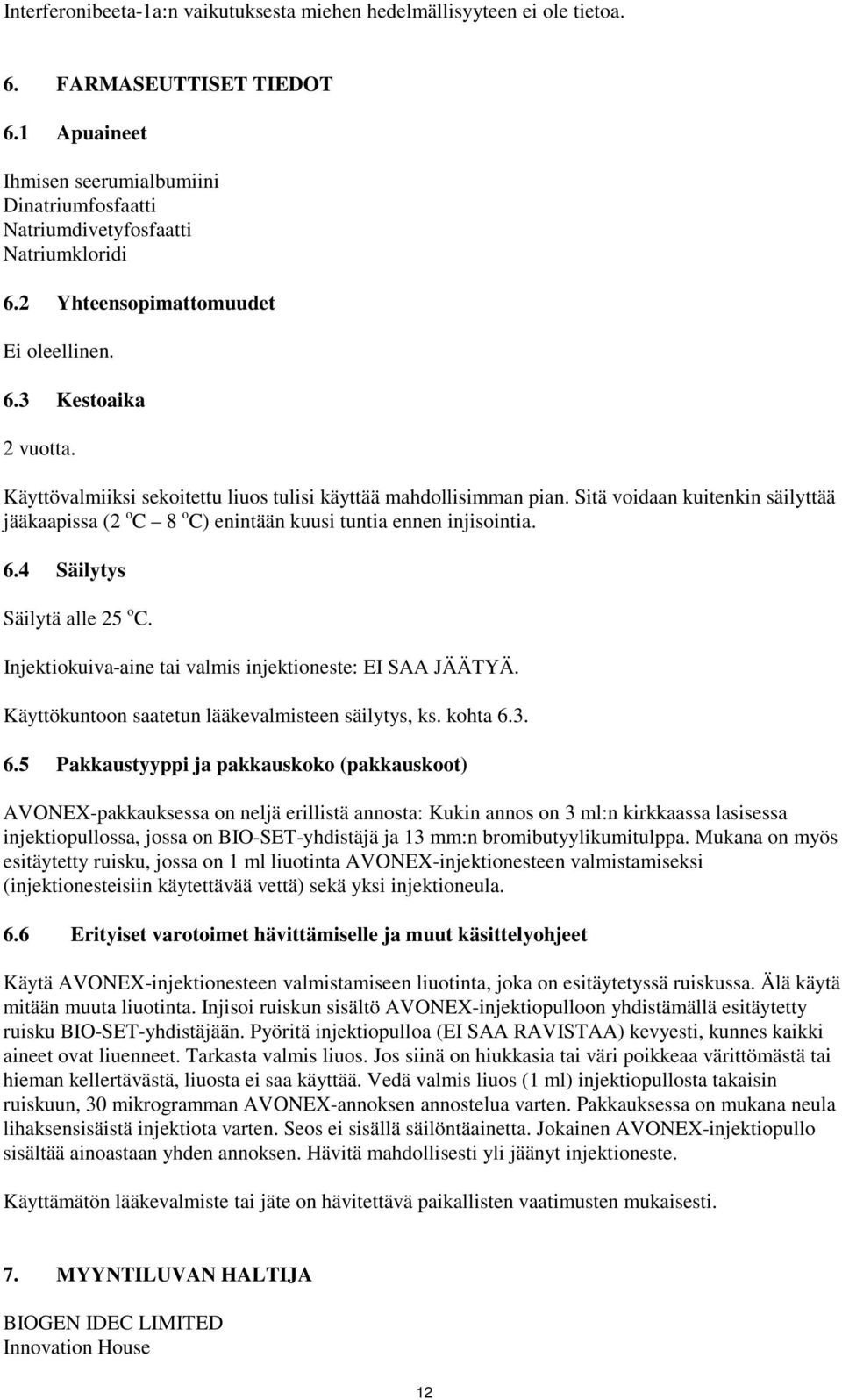 Sitä voidaan kuitenkin säilyttää jääkaapissa (2 o C 8 o C) enintään kuusi tuntia ennen injisointia. 6.4 Säilytys Säilytä alle 25 o C. Injektiokuiva-aine tai valmis injektioneste: EI SAA JÄÄTYÄ.