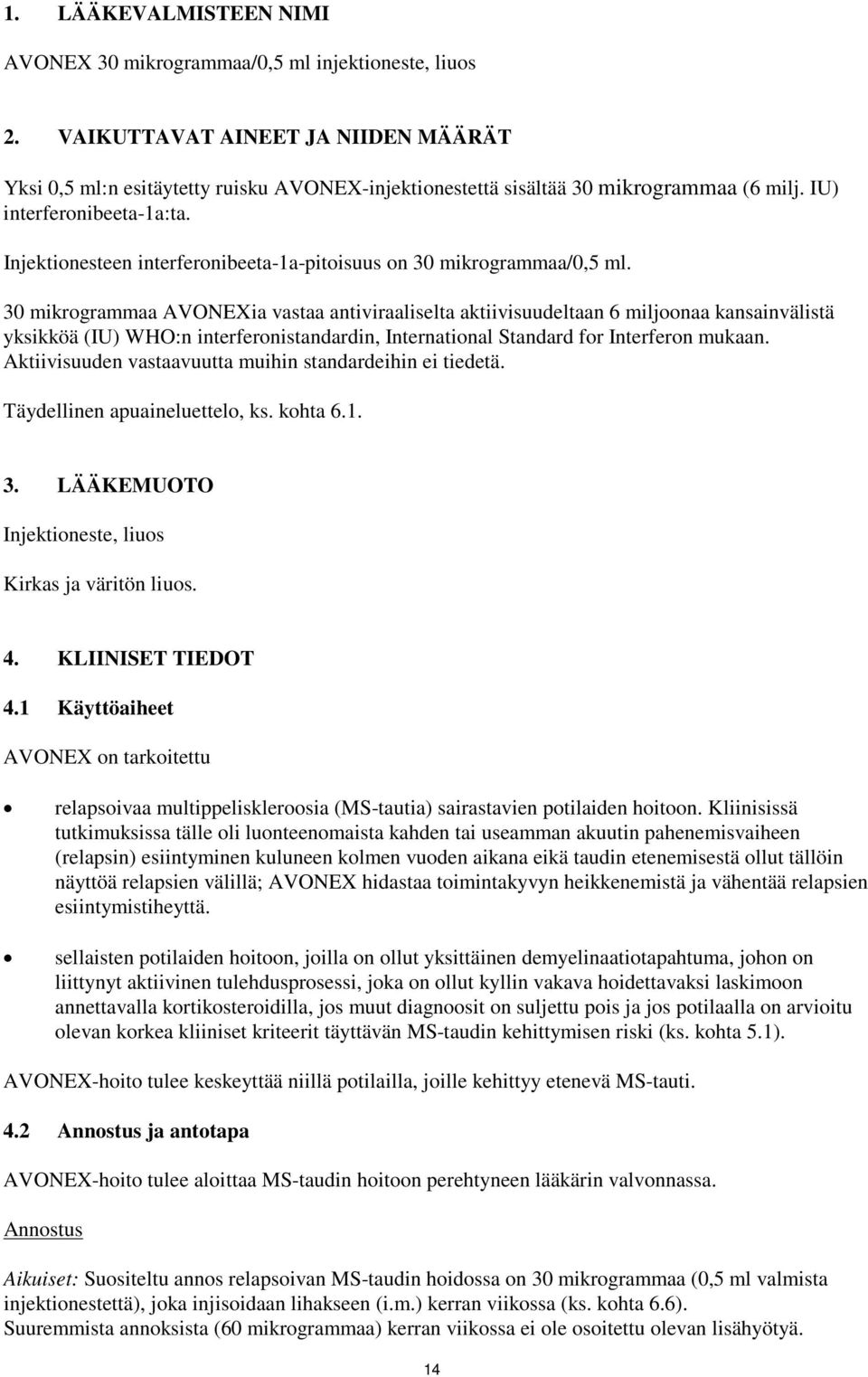 Injektionesteen interferonibeeta-1a-pitoisuus on 30 mikrogrammaa/0,5 ml.