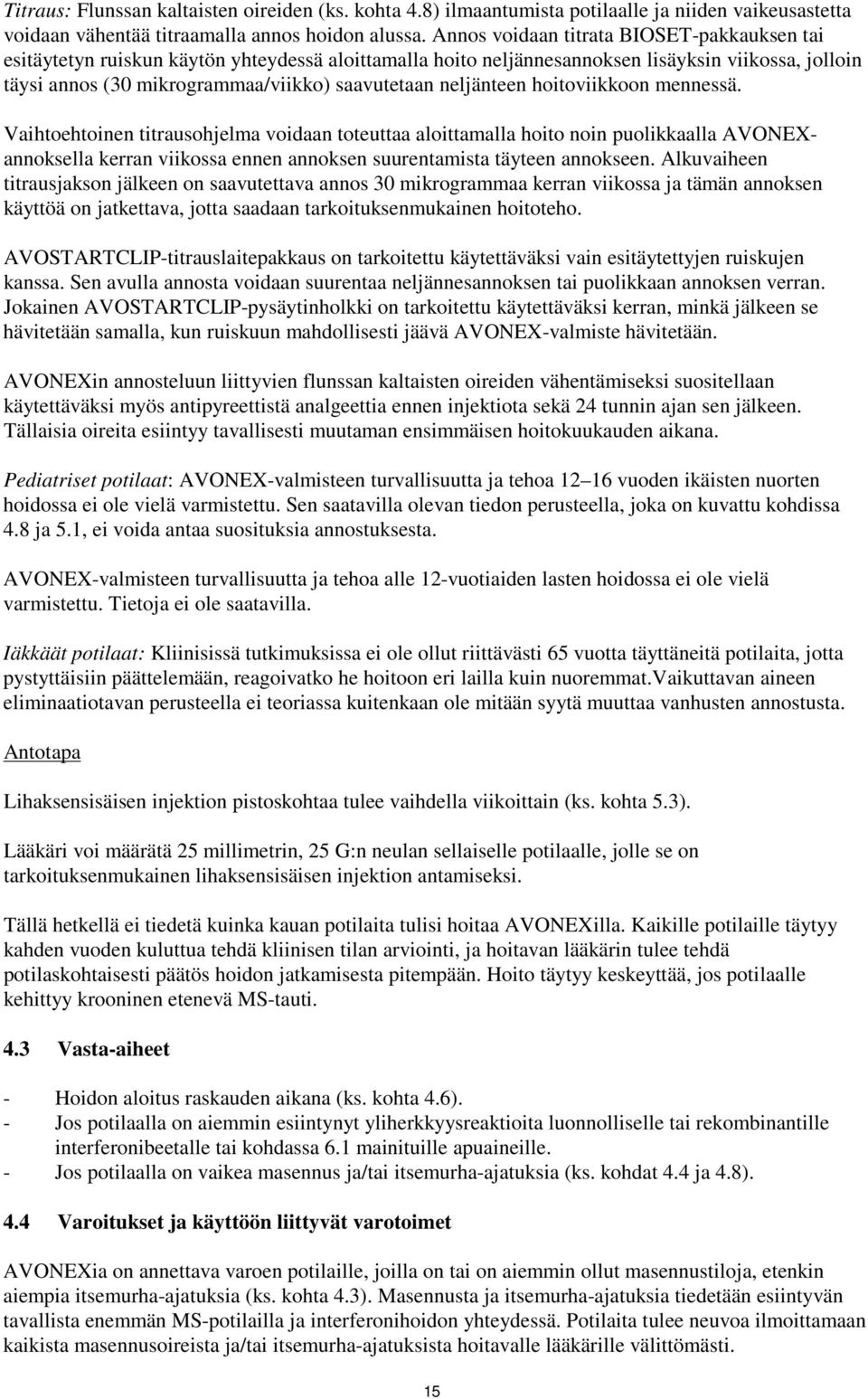 neljänteen hoitoviikkoon mennessä. Vaihtoehtoinen titrausohjelma voidaan toteuttaa aloittamalla hoito noin puolikkaalla AVONEXannoksella kerran viikossa ennen annoksen suurentamista täyteen annokseen.
