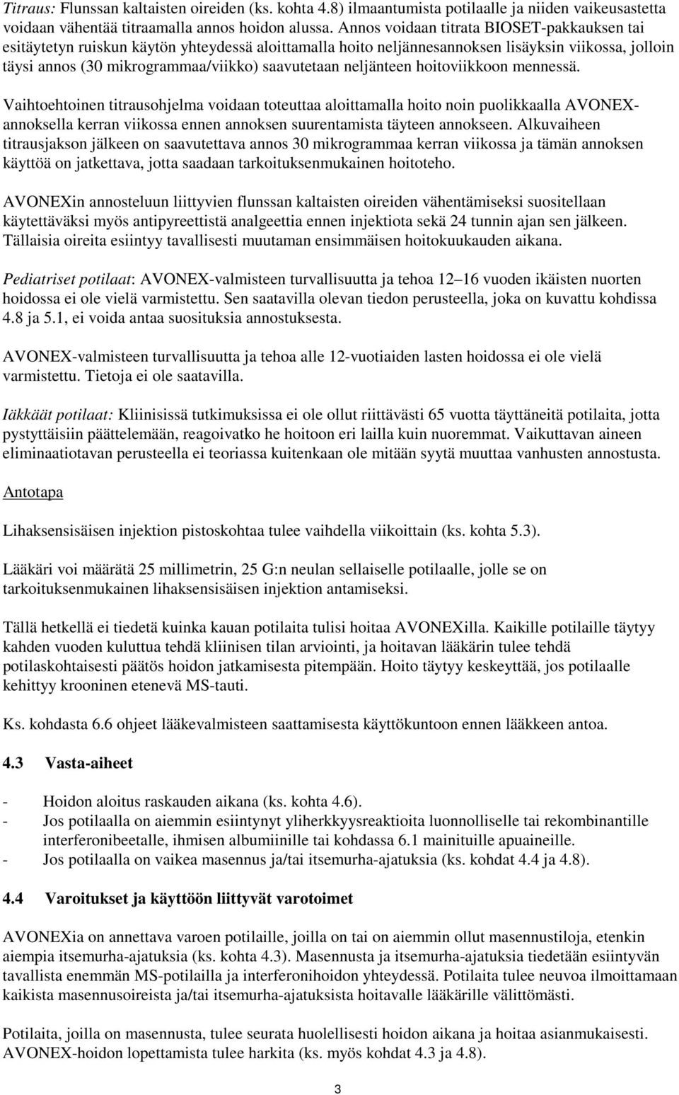 neljänteen hoitoviikkoon mennessä. Vaihtoehtoinen titrausohjelma voidaan toteuttaa aloittamalla hoito noin puolikkaalla AVONEXannoksella kerran viikossa ennen annoksen suurentamista täyteen annokseen.
