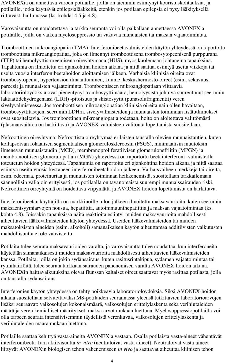 Varovaisuutta on noudatettava ja tarkka seuranta voi olla paikallaan annettaessa AVONEXia potilaille, joilla on vaikea myelosuppressio tai vakavaa munuaisten tai maksan vajaatoimintaa.