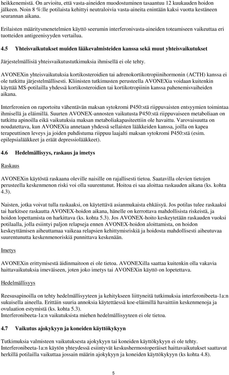 Erilaisten määritysmenetelmien käyttö seerumin interferonivasta-aineiden toteamiseen vaikeuttaa eri tuotteiden antigeenisyyden vertailua. 4.