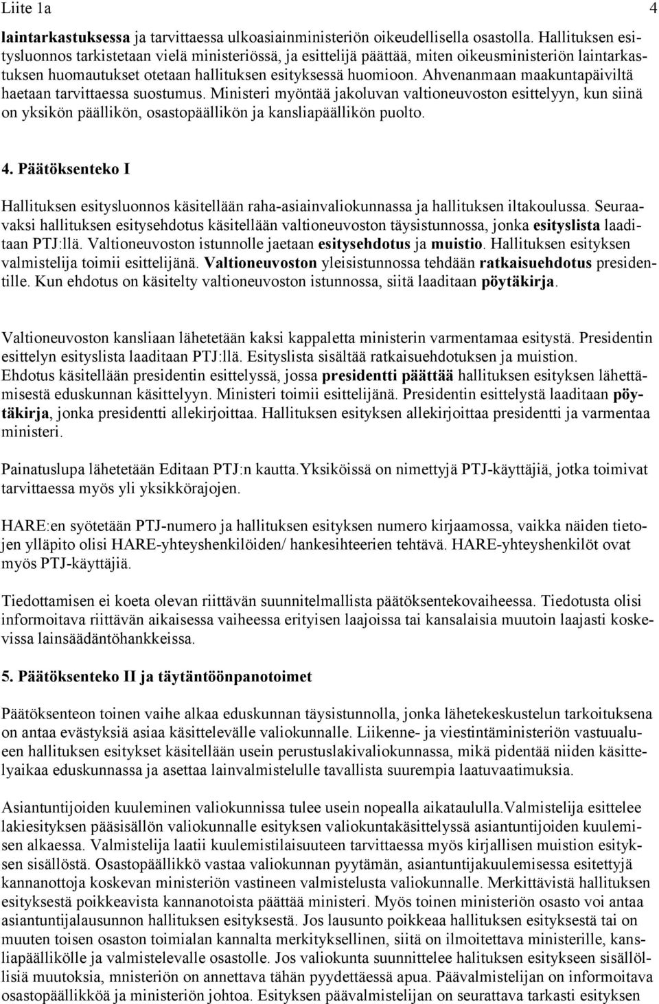 Ahvenanmaan maakuntapäiviltä haetaan tarvittaessa suostumus. Ministeri myöntää jakoluvan valtioneuvoston esittelyyn, kun siinä on yksikön päällikön, osastopäällikön ja kansliapäällikön puolto. 4.