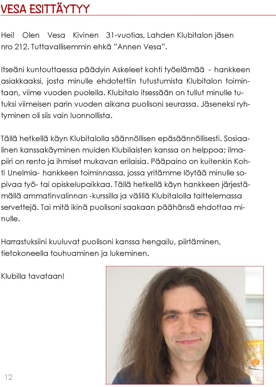 Klubitalo itsessään on tullut minulle tutuksi viimeisen parin vuoden aikana puolisoni seurassa. Jäseneksi ryhtyminen oli siis vain luonnollista.