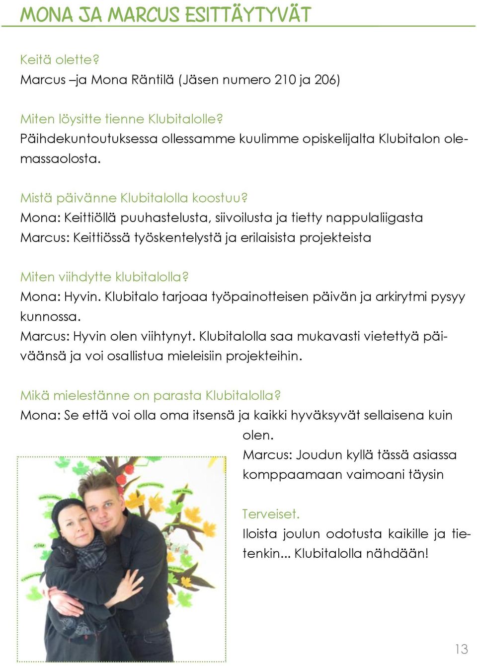 Mona: Keittiöllä puuhastelusta, siivoilusta ja tietty nappulaliigasta Marcus: Keittiössä työskentelystä ja erilaisista projekteista Miten viihdytte klubitalolla? Mona: Hyvin.