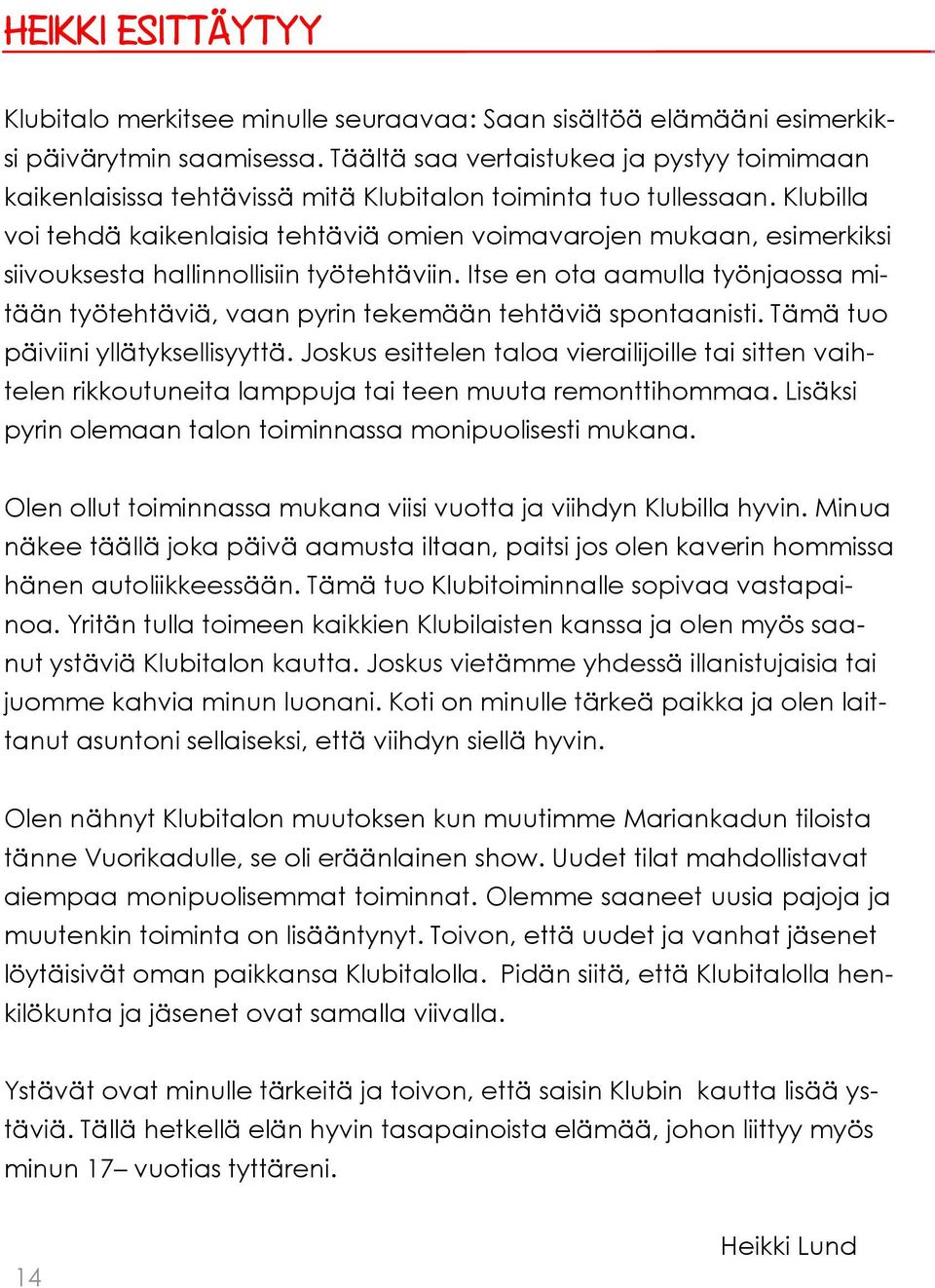 Klubilla voi tehdä kaikenlaisia tehtäviä omien voimavarojen mukaan, esimerkiksi siivouksesta hallinnollisiin työtehtäviin.