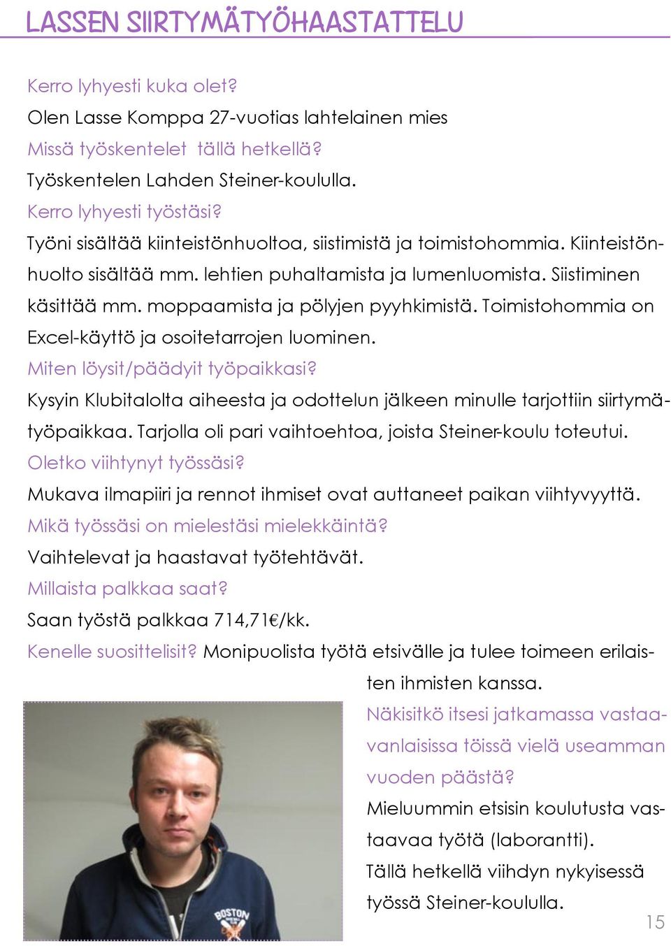 Toimistohommia on Excel-käyttö ja osoitetarrojen luominen. Miten löysit/päädyit työpaikkasi? Kysyin Klubitalolta aiheesta ja odottelun jälkeen minulle tarjottiin siirtymätyöpaikkaa.