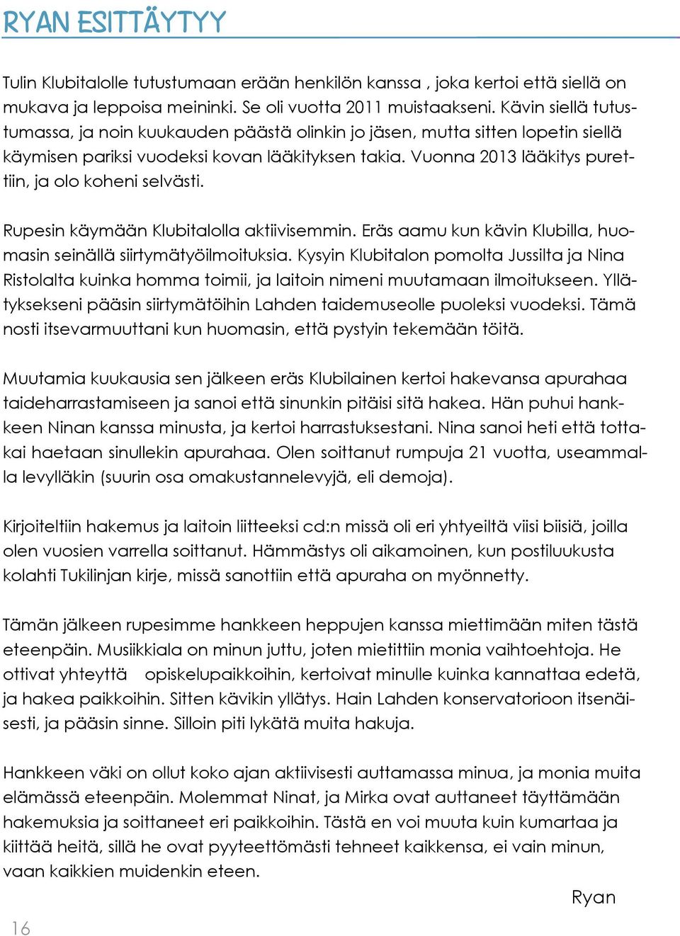 Vuonna 2013 lääkitys purettiin, ja olo koheni selvästi. Rupesin käymään Klubitalolla aktiivisemmin. Eräs aamu kun kävin Klubilla, huomasin seinällä siirtymätyöilmoituksia.
