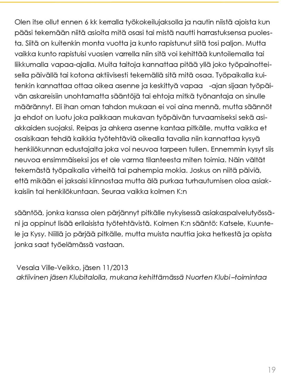Muita taitoja kannattaa pitää yllä joko työpainotteisella päivällä tai kotona aktiivisesti tekemällä sitä mitä osaa.