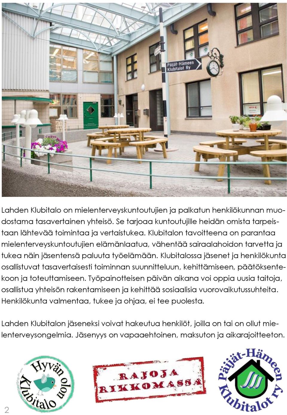 Klubitalossa jäsenet ja henkilökunta osallistuvat tasavertaisesti toiminnan suunnitteluun, kehittämiseen, päätöksentekoon ja toteuttamiseen.