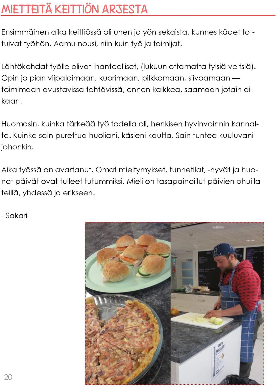 Opin jo pian viipaloimaan, kuorimaan, pilkkomaan, siivoamaan toimimaan avustavissa tehtävissä, ennen kaikkea, saamaan jotain aikaan.